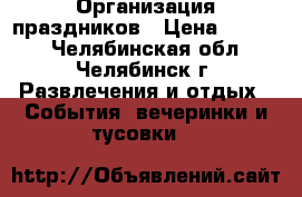 Организация праздников › Цена ­ 1 000 - Челябинская обл., Челябинск г. Развлечения и отдых » События, вечеринки и тусовки   